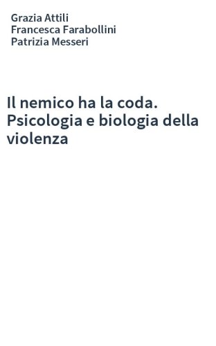 Il nemico ha la coda. Psicologia e biologia della violenza