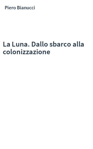 La Luna. Dallo sbarco alla colonizzazione