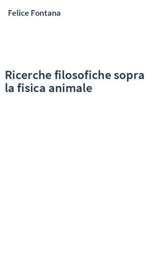 Ricerche filosofiche sopra la fisica animale