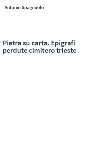 Pietra su carta. Epigrafi perdute cimitero trieste