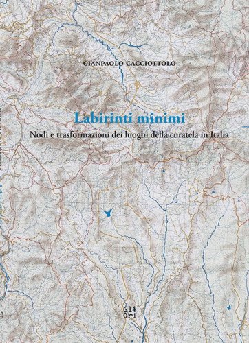 Labirinti minimi. Nodi e trasformazioni dei luoghi della curatela in Italia