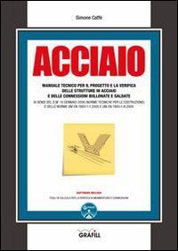Acciaio. Manuale tecnico per il progetto e la verifica delle strutture in acciaio e delle connessioni bullonate e saldate