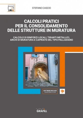 Calcoli pratici per il consolidamento delle strutture in muratura. Calcolo di rinforzi locali, tiranti metallici, archi di muratura e capriate del tipo palladiano