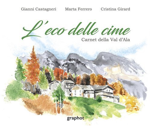 L'eco delle cime. Carnet della Val d'Ala