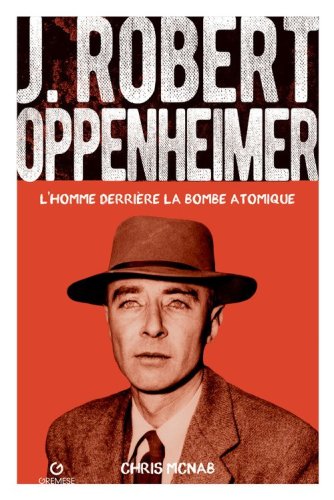 J. Robert Oppenheimer. L'homme derrière la bombe atomique