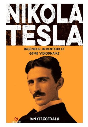 Nikola Tesla. Ingenieur, inventeur et genie visionnaire