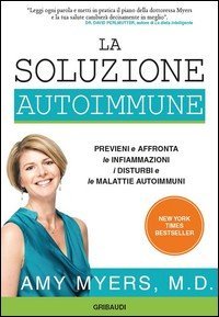 La soluzione autoimmune. Previeni e affronta le infiammazioni, i disturbi e le malattie autoimmuni