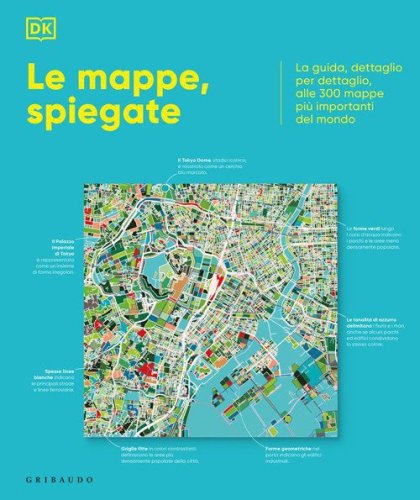 DK Le mappe, spiegate. La guida, dettaglio per dettaglio, alle 300 mappe più importanti del mondo