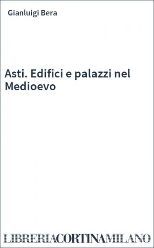 Asti. Edifici e palazzi nel Medioevo