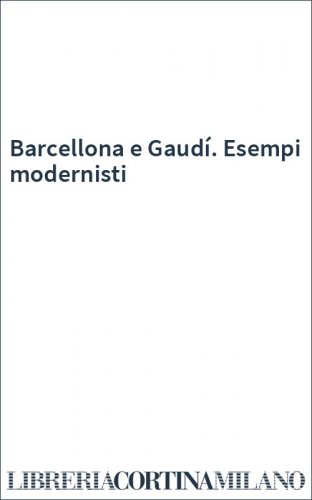 Barcellona e Gaudí. Esempi modernisti