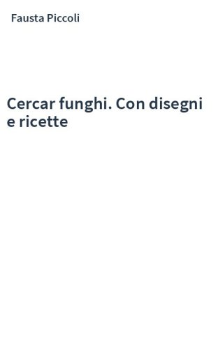 Cercar funghi. Con disegni e ricette