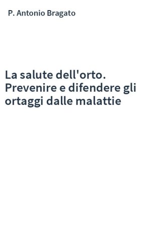La salute dell'orto. Prevenire e difendere gli ortaggi dalle malattie