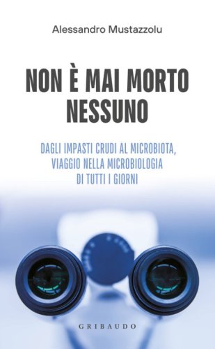 Non è mai morto nessuno. Dagli impasti crudi al microbiota, viaggio nella microbiologia di tutti i giorni