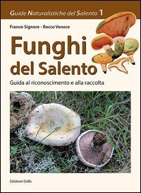 Funghi del Salento. Guida al riconoscimento e alla raccolta