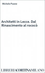 Architetti in Lecce. Dal Rinascimento al rococò