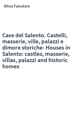 Case del Salento. Castelli, masserie, ville, palazzi e dimore storiche-Houses in Salento: castles, masserie, villas, palazzi and historic homes