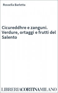 Cicureddhre e zanguni. Verdure, ortaggi e frutti del Salento