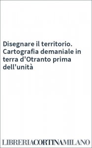 Disegnare il territorio. Cartografia demaniale in terra d'Otranto prima dell'unità