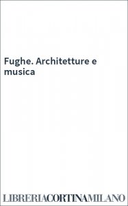 Fughe. Architetture e musica