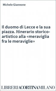 Il duomo di Lecce e la sua piazza. Itinerario storico-artistico alla «meraviglia fra le meraviglie»