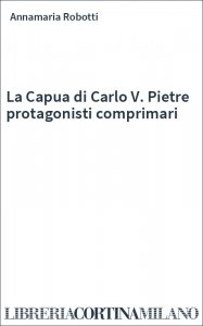 La Capua di Carlo V. Pietre protagonisti comprimari