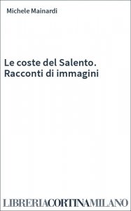 Le coste del Salento. Racconti di immagini