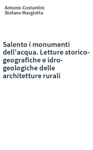 Salento i monumenti dell'acqua. Letture storico-geografiche e idro-geologiche delle architetture rurali