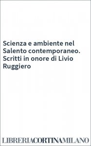 Scienza e ambiente nel Salento contemporaneo. Scritti in onore di Livio Ruggiero