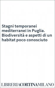 Stagni temporanei mediterranei in Puglia. Biodiversità e aspetti di un habitat poco conosciuto
