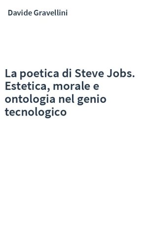 La poetica di Steve Jobs. Estetica, morale e ontologia nel genio tecnologico
