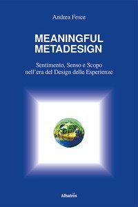 Meaningful metadesign. Sentimento, senso e scopo nell'era del design delle esperienze