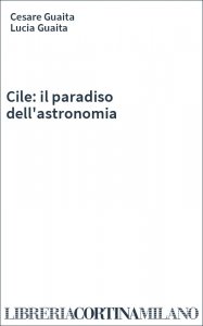 Cile: il paradiso dell'astronomia