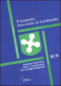 Il trasporto ferroviario in Lombardia. Indagine conoscitiva della V Commissione del Consiglio Regionale