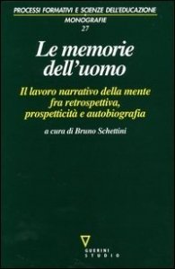 Le memorie dell'uomo. Il lavoro narrativo della mente fra retrospettiva, prospetticità e autobiografia