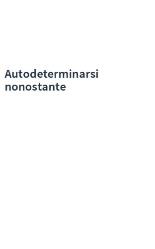 Autodeterminarsi nonostante