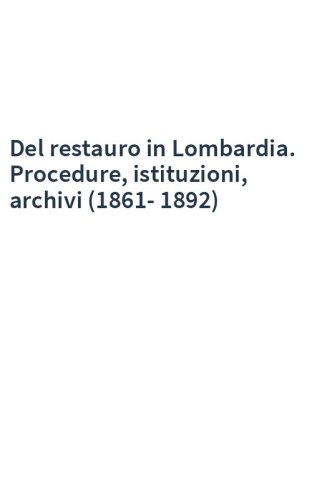 Del restauro in Lombardia. Procedure, istituzioni, archivi (1861-1892)