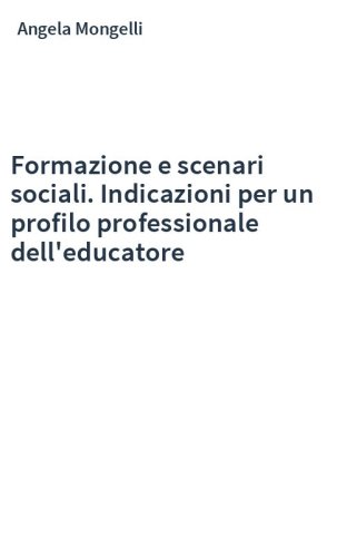 Formazione e scenari sociali. Indicazioni per un profilo professionale dell'educatore