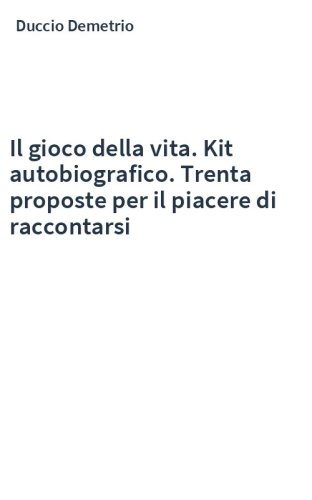 Il gioco della vita. Kit autobiografico. Trenta proposte per il piacere di raccontarsi