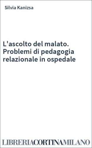 L'ascolto del malato. Problemi di pedagogia relazionale in ospedale