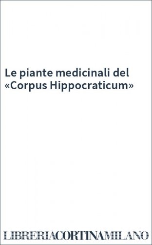 Le piante medicinali del «Corpus Hippocraticum»