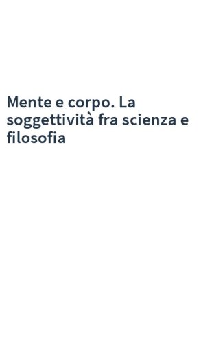 Mente e corpo. La soggettività fra scienza e filosofia