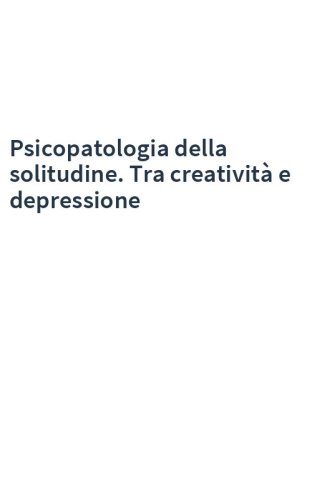 Psicopatologia della solitudine. Tra creatività e depressione