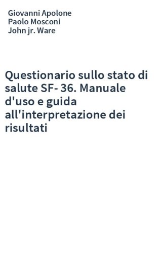 Questionario sullo stato di salute SF-36. Manuale d'uso e guida all'interpretazione dei risultati