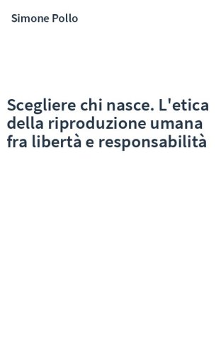 Scegliere chi nasce. L'etica della riproduzione umana fra libertà e responsabilità