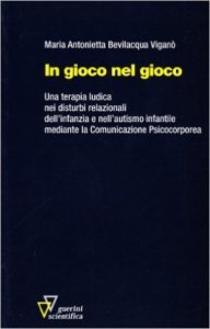 In gioco nel gioco. Una terapia ludica nei disturbi relazionali dell'infanzia e nell'autismo infantile mediante la comunicazione psicocorporea