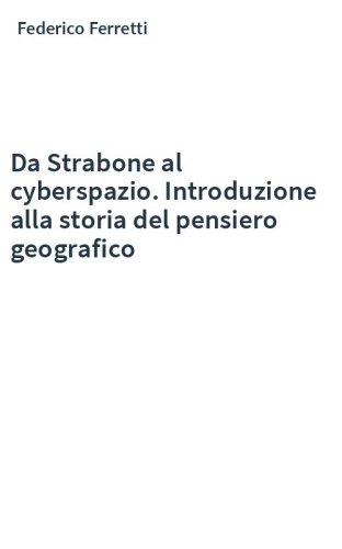 Da Strabone al cyberspazio. Introduzione alla storia del pensiero geografico