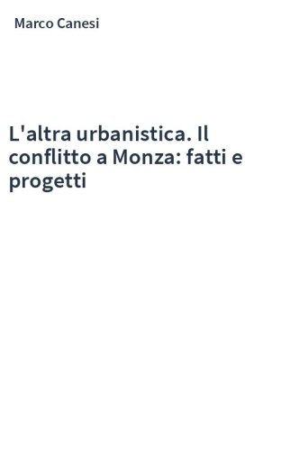 L'altra urbanistica. Il conflitto a Monza: fatti e progetti