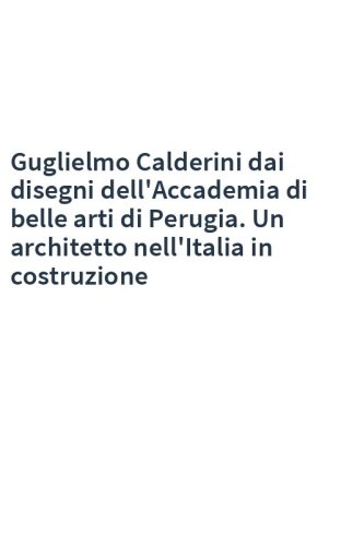 Guglielmo Calderini dai disegni dell'Accademia di belle arti di Perugia. Un architetto nell'Italia in costruzione