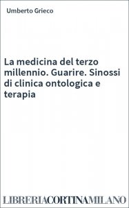 La medicina del terzo millennio. Guarire. Sinossi di clinica ontologica e terapia