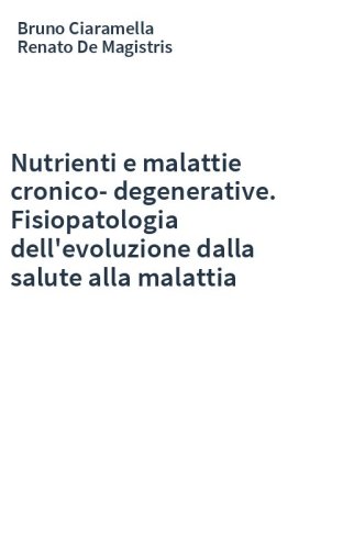 Nutrienti e malattie cronico-degenerative. Fisiopatologia dell'evoluzione dalla salute alla malattia